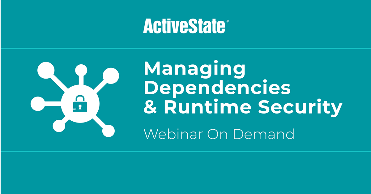 Webinar: Managing Dependencies & Runtime Security