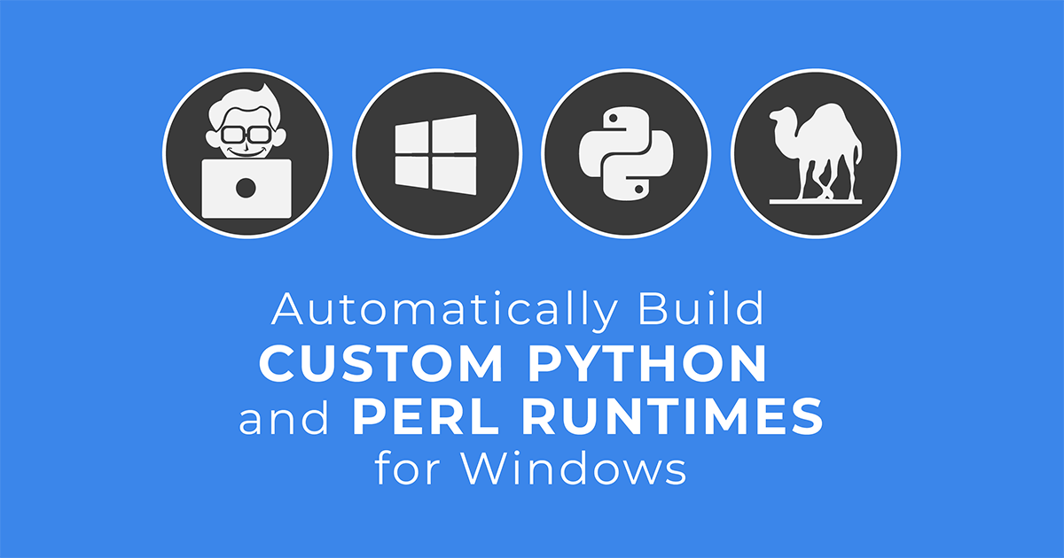 Automatically Build Custom Python and Perl Runtimes for Windows